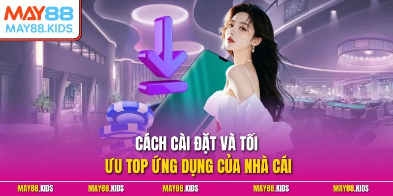 Cách cài đặt và tối ưu top ứng dụng của nhà cái
