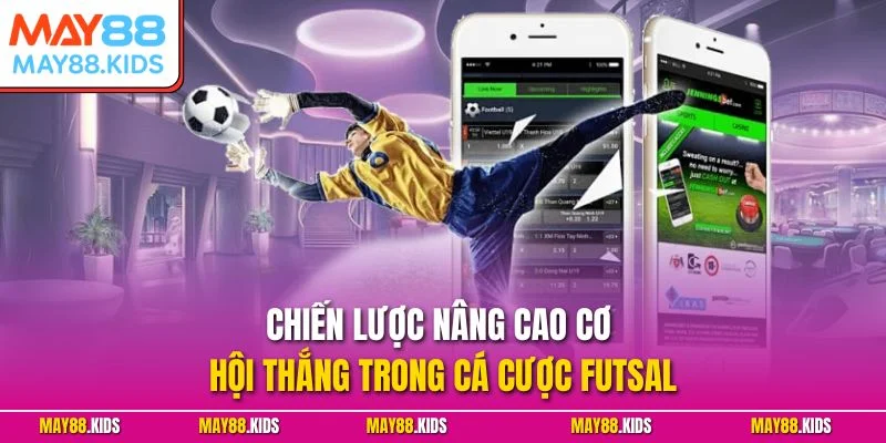 Chiến lược nâng cao cơ hội thắng trong cá cược Futsal
