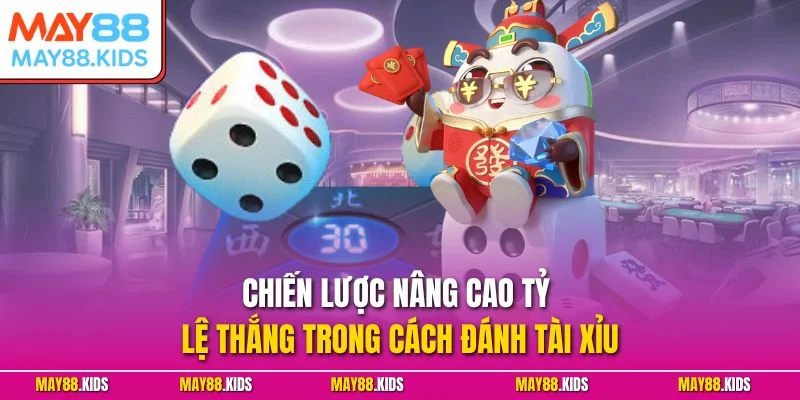Chiến lược nâng cao tỷ lệ thắng trong cách đánh tài xỉu