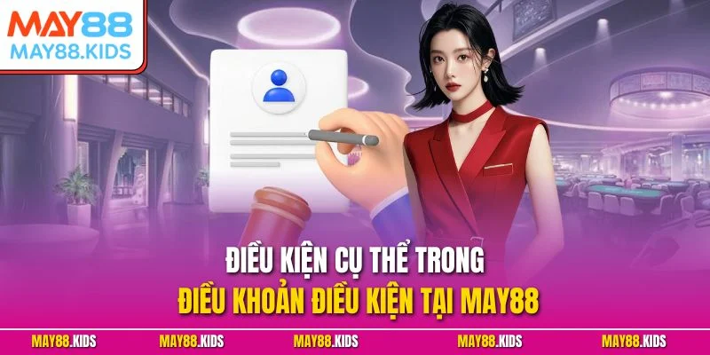 Điều kiện cụ thể trong điều khoản điều kiện tại May88