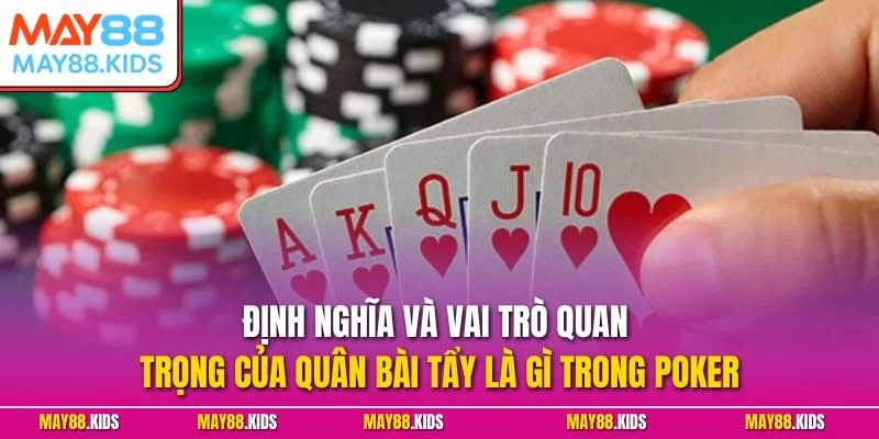 Định nghĩa và vai trò quan trọng của quân bài tẩy là gì trong Poker