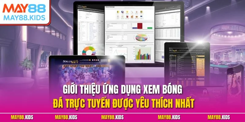Giới thiệu ứng dụng xem bóng đá trực tuyến được yêu thích nhất