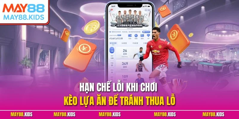 Hạn chế lỗi khi chơi kèo lựa ăn để tránh thua lỗ