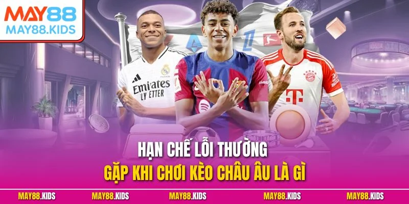 Hạn chế lỗi thường gặp khi chơi kèo châu Âu là gì