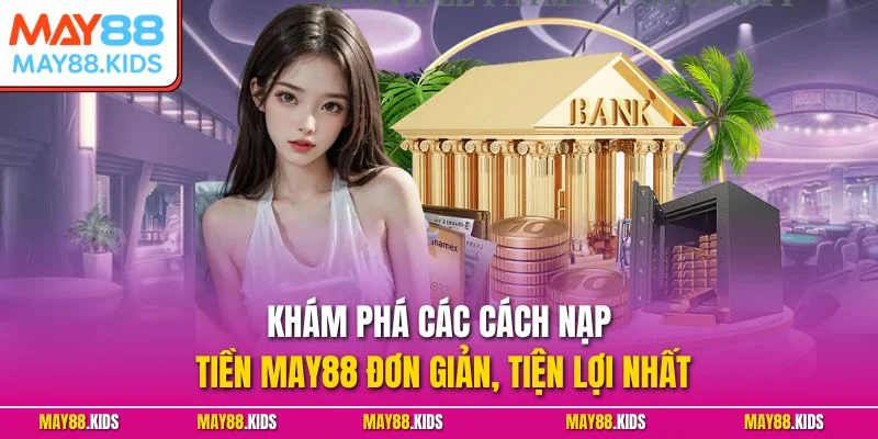 Khám phá các cách nạp tiền May88 đơn giản, tiện lợi nhất