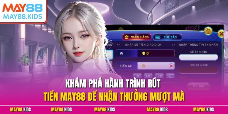 Khám phá hành trình rút tiền May88 để nhận thưởng mượt mà