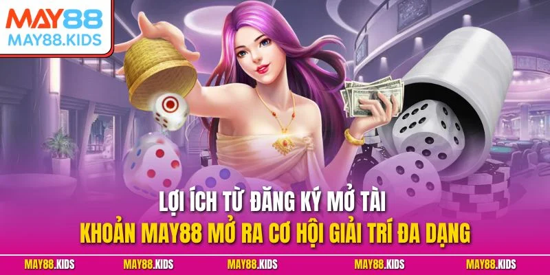 Lợi ích từ đăng ký mở tài khoản May88 mở ra cơ hội giải trí đa dạng