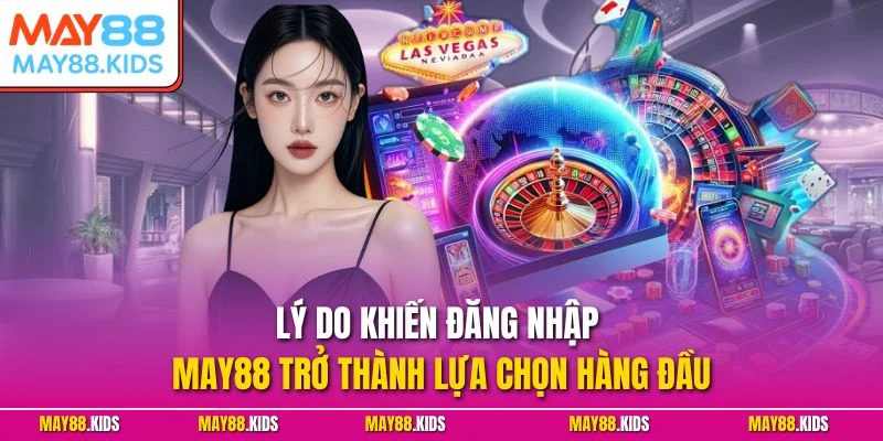 Lý do khiến đăng nhập May88 trở thành lựa chọn hàng đầu
