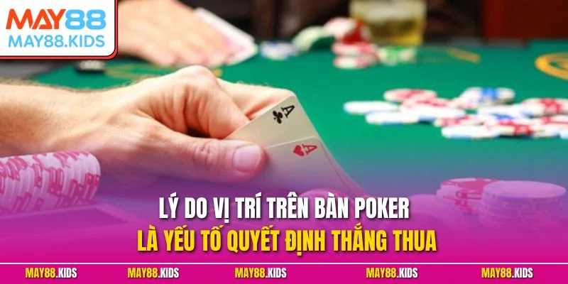 Lý do vị trí trên bàn Poker là yếu tố quyết định thắng thua