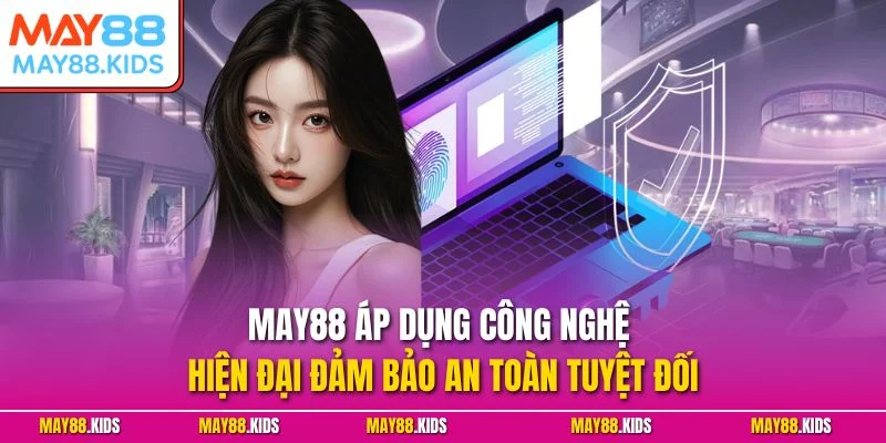 May88 áp dụng công nghệ hiện đại đảm bảo an toàn tuyệt đối