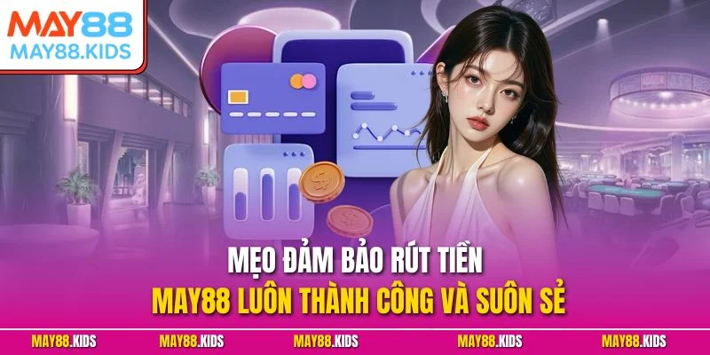Mẹo đảm bảo rút tiền May88 luôn thành công và suôn sẻ