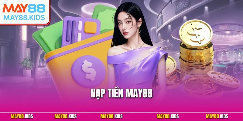 Nạp Tiền May88 - Thao Tác Đơn Giản Qua Nhiều Hình Thức