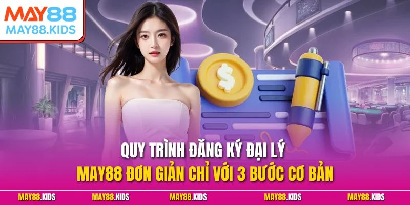 Quy trình đăng ký đại lý May88 đơn giản chỉ với 3 bước cơ bản