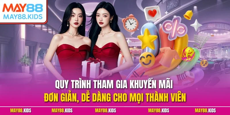 Quy trình tham gia khuyến mãi đơn giản, dễ dàng cho mọi thành viên