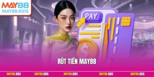 Rút Tiền May88 - Cách Nhận Thưởng Nhanh Chóng 2025