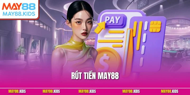 Rút Tiền May88 - Cách Nhận Thưởng Nhanh Chóng 2025
