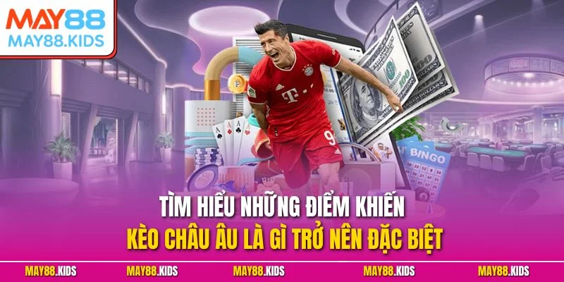 Tìm hiểu những điểm khiến kèo châu Âu là gì trở nên đặc biệt