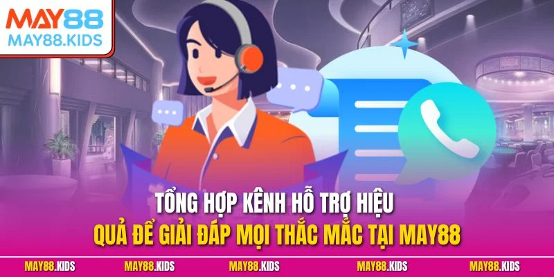 Tổng hợp kênh hỗ trợ hiệu quả để giải đáp mọi thắc mắc tại May88