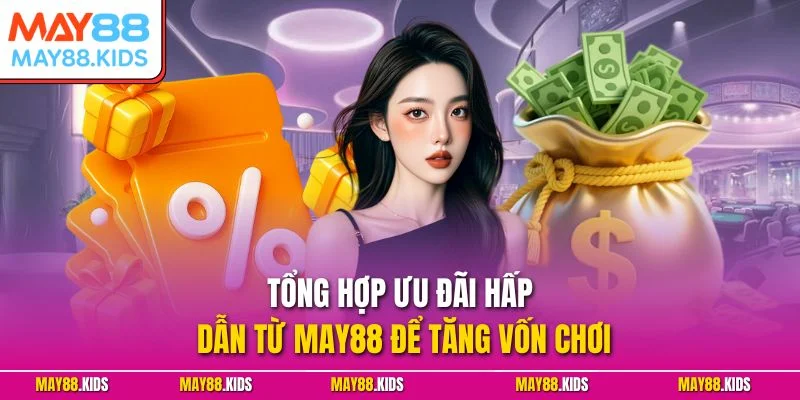 Tổng hợp ưu đãi hấp dẫn từ May88 để tăng vốn chơi