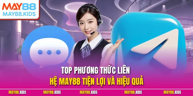 Top phương thức liên hệ May88 tiện lợi và hiệu quả