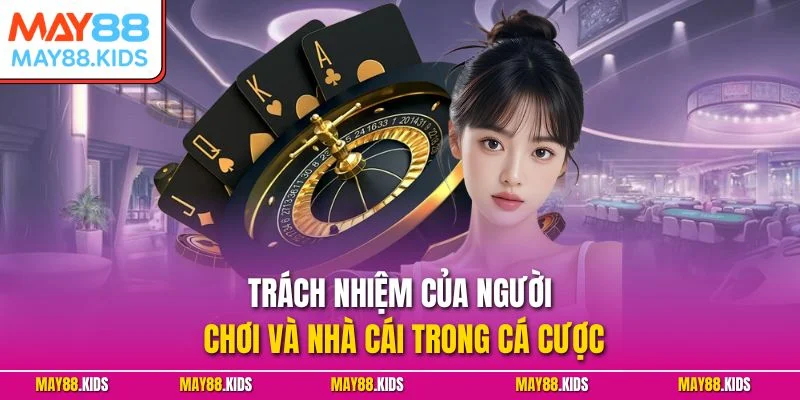 Trách nhiệm của người chơi và nhà cái trong cá cược