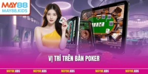Vị Trí Trên Bàn Poker - Chiến Lược Chơi Tại Mỗi Ghế Chuẩn 99%