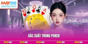 Xác Suất Trong Poker – Chiến Lược Game Bài Hiệu Quả Tại May88